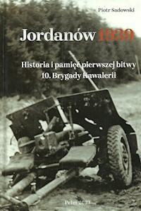 Jordanów 1939 Historia i pamięć pierwszej bitwy 10 Brygady Kawalerii - Sadowski Piotr - książka