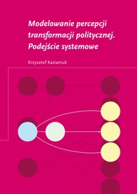 Modelowanie percepcji transformacji politycznej. Podejście systemowe - Kasianiuk Krzysztof - darmowy ebook