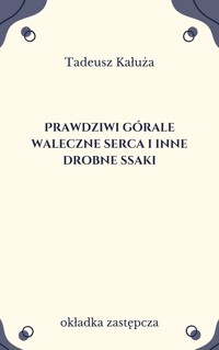 Prawdziwi górale waleczne serca i inne drobne ssaki - Kałuża Tadeusz - ebook