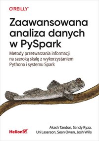 Zaawansowana analiza danych w PySpark. Metody przetwarzania informacji na szeroką skalę z wykorzystaniem Pythona i systemu Spark - Tandon Akash, Ryza Sandy, Laserson Uri, Owen Sean, Wills Josh - książka