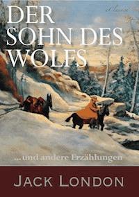 Der Sohn des Wolfs und andere Erzählungen von Jack London - Jack London - ebook
