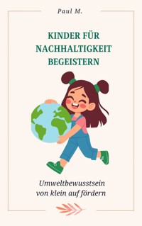 Kinder für Nachhaltigkeit begeistern - Paul M. - ebook