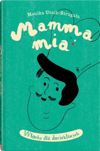 Mamma mia. Włochy dla dociekliwych - Monika UntikStrugała - książka