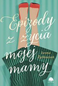 Epizody z życia mojej mamy - Iwona Żytkowiak - ebook + książka