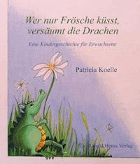 Wer nur Frösche küsst, versäumt die Drachen - Patricia Koelle - ebook