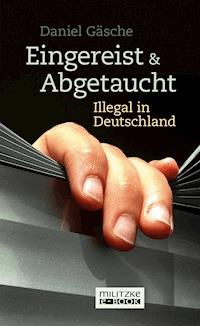 Eingereist und abgetaucht - Daniel Gäsche - ebook