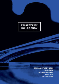 Z Warszawy do legendy. Stefan Starzyński i budowa nowoczesnej stolicy 1934-1939 - zbiorowa praca - książka