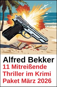 11 Mitreißende Thriller im Krimi Paket März 2026 - Alfred Bekker - ebook