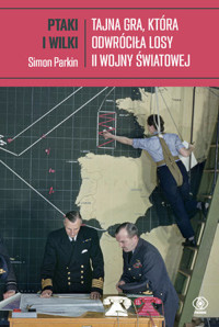 Ptaki i wilki. Tajna gra, która odwróciła losy II wojny światowej - Simon Parkin - książka