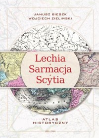 Lechia-Sarmacja-Scytia. Atlas historyczny - Janusz Bieszk,Wojciech Zieliński - książka