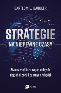 Strategie na niepewne czasy. Biznes w obliczu wojen celnych, deglobalizacji i czarnych łabędzi - Bartłomiej Baudler - ebook + książka