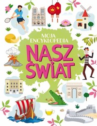 Moja encyklopedia. Nasz Świat - Agnieszka Nożyńska-Demianiuk - książka