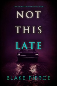 Not This Late (A Rachel Blackwood Suspense Thriller—Book Five) - Blake Pierce - ebook