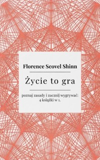 Życie to gra– poznaj zasady i zacznij wygrywać: Florence Scovel Shinn – 4 książki w 1. Twoje słowa tworzą rzeczywistość, manifestacja, prawo przyciągania, pieniądze i sukces (Klasyki Manifestacji) - florence scovel  shinn - ebook