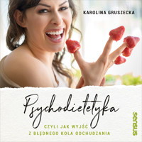 Psychodietetyka, czyli jak wyjść z błędnego koła odchudzania - Gruszecka Karolina - audiobook + książka