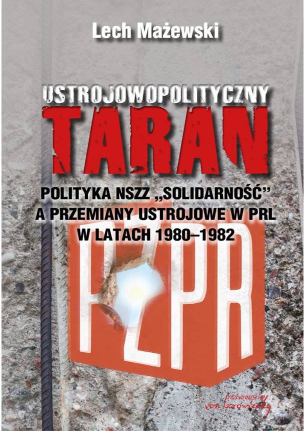 Okładka:Ustrojowopolityczny taran. Polityka NSZZ "Solidarność" a przemiany ustrojowe w PRL w latach 1980 - 1982 