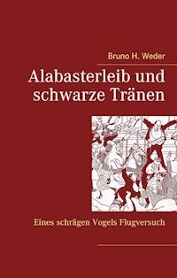 Alabasterleib und schwarze Tränen - Bruno H. Weder - ebook