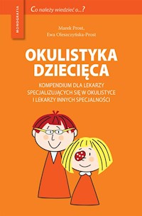Okulistyka dziecięca kompendium dla lekarzy specjalizujących się w okulistyce i lekarzy innych specjalizacji - Prost Marek, Oleszczyńska-Prost Ewa - książka
