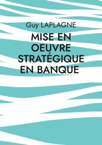 Mise en oeuvre stratégique en banque - Guy Laplagne - ebook
