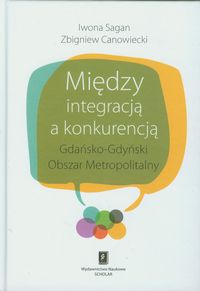 Między integracją a konkurencją - Sagan Iwona, Canowiecki Zbigniew - książka