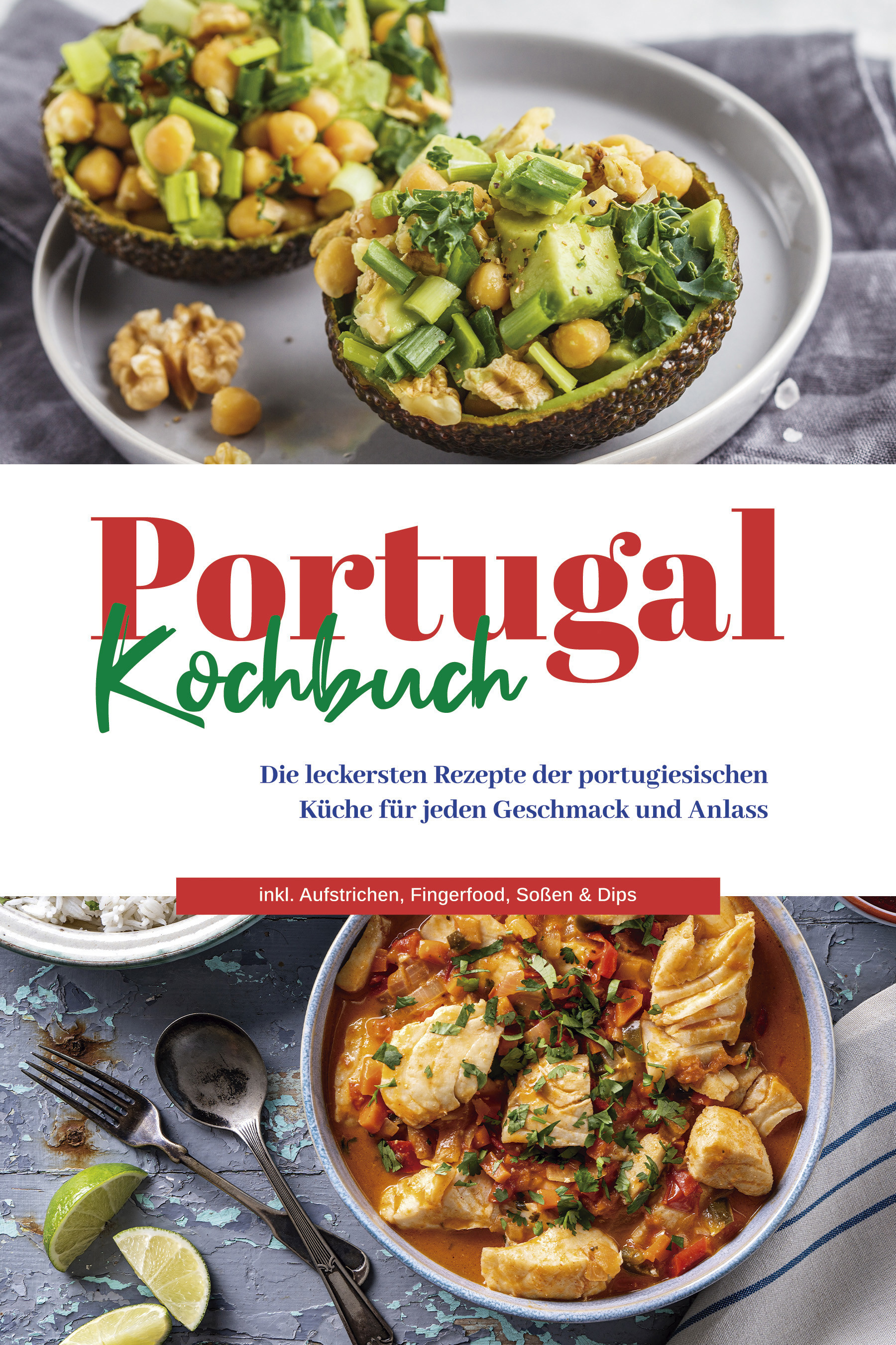 Portugal Kochbuch: Die leckersten Rezepte der portugiesischen Küche für jeden Geschmack und Anlass | inkl. Aufstrichen, Fingerfood, Soßen & Dips