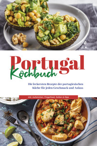 Portugal Kochbuch: Die leckersten Rezepte der portugiesischen Küche für jeden Geschmack und Anlass | inkl. Aufstrichen, Fingerfood, Soßen & Dips - Monika Santos - ebook
