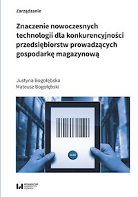 Znaczenie nowoczesnych technologii dla konkurencyjności przedsiębiorstw prowadzących gospodarkę magazynową - Bogołębska Justyna, Bogołębski Mateusz - książka