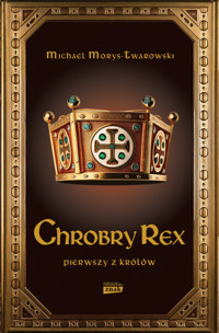 Chrobry Rex. Pierwszy z królów - Michael Morys-Twarowski - ebook + audiobook + książka