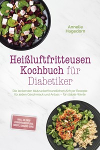Heißluftfritteusen Kochbuch für Diabetiker: Die leckersten blutzuckerfreundlichen Airfryer Rezepte für jeden Geschmack und Anlass – für stabile Werte – inkl. 30-Tage-Ernährungsplan, Brote, Snacks uvm - Annelie Hagedorn - ebook