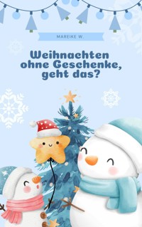 Weihnachten ohne Geschenke, geht das? - Mareike W. - ebook