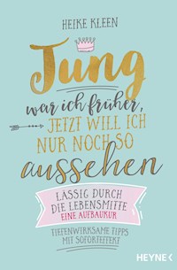 Jung war ich früher, jetzt will ich nur noch so aussehen - Heike Kleen - ebook