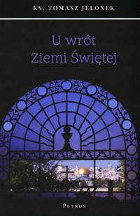 U wrót Ziemi Świętej - ks. Tomasz Jelonek - książka