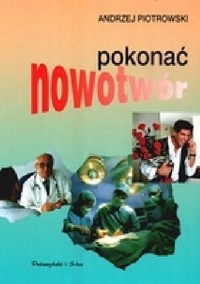 Pokonać nowotwór - Piotrowski Andrzej - ebook