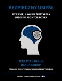 BEZPIECZNY UMYSŁ - Myślenie, nawyki i taktyki dla ludzi świadomych ryzyka. - Sebastian BAKUN | BAKUN GROUP - ebook
