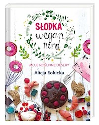 Słodka Wegan Nerd Moje roślinne desery - Rokicka Alicja - książka