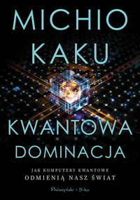 Kwantowa dominacja. Jak komputery kwantowe odmienią nasz świat - Michio Kaku - ebook + audiobook + książka
