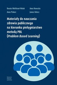Materiały do nauczania zdrowia publicznego na kierunku pielęgniarstwo metodą PBL (Problem Based Learning) - Anna Nowacka, Anna Piskorz, Renata Wolfshaut-Wolak, Janusz Kołacz - książka