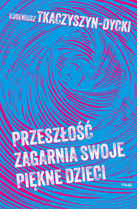 Przeszłość zagarnia swoje piękne dzieci - Eugeniusz Tkaczyszyn-Dycki - ebook + książka