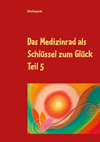 Das Medizinrad als Schlüssel zum Glück Teil 5 - Rita Kasparek - ebook