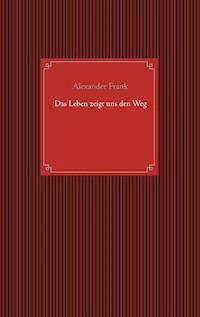Das Leben zeigt uns den Weg - Alexander Frank - ebook