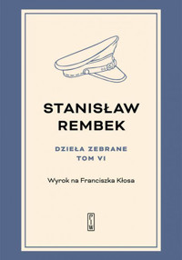 Dzieła zebrane. Tom VI. Wyrok na Franciszka Kłosa - Rembek Stanisław - ebook