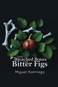 Bleached Bones and Bitter Figs - Miguel Santiago - ebook