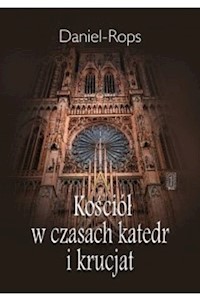 Kościół w czasach katedr i krucjat - Daniel-Rops - książka