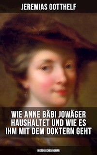 Wie Anne Bäbi Jowäger haushaltet und wie es ihm mit dem Doktern geht (Historischer Roman) - Jérémias Gotthelf, Gotthelf Jeremias - ebook