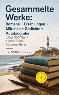 Gesammelte Werke: Romane + Erzählungen + Märchen + Gedichte + Autobiografie (Über 300 Titel in einem Buch) (Kommentiert) - Seidel Heinrich, Heinrich Seidel - ebook
