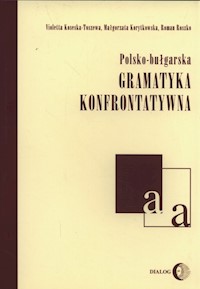 Polsko-bułgarska gramatyka konfrontatywna - Koseska-Toszewa Violetta, Korytkowska Małgorzata, Ryszko Roman - książka