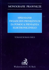 Spełnianie świadczeń pieniężnych za pomocą pieniądza elektronicznego - Smus Tomasz Roman - książka