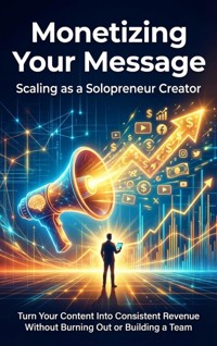 Monetizing Your Message: Scaling as a Solopreneur Creator - Patrick Simmons - ebook