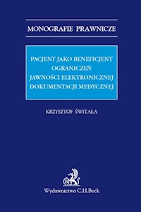 Pacjent jako beneficjent ograniczeń jawności elektronicznej dokumentacji medycznej - Krzysztof Świtała - książka