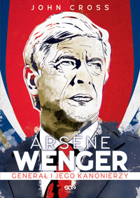 Arsene Wenger. Generał i jego Kanonierzy - Cross John - ebook